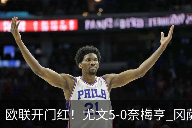 欧联开门红！尤文5-0奈梅亨 冈萨雷斯破门+造点沃尔特马德处子球